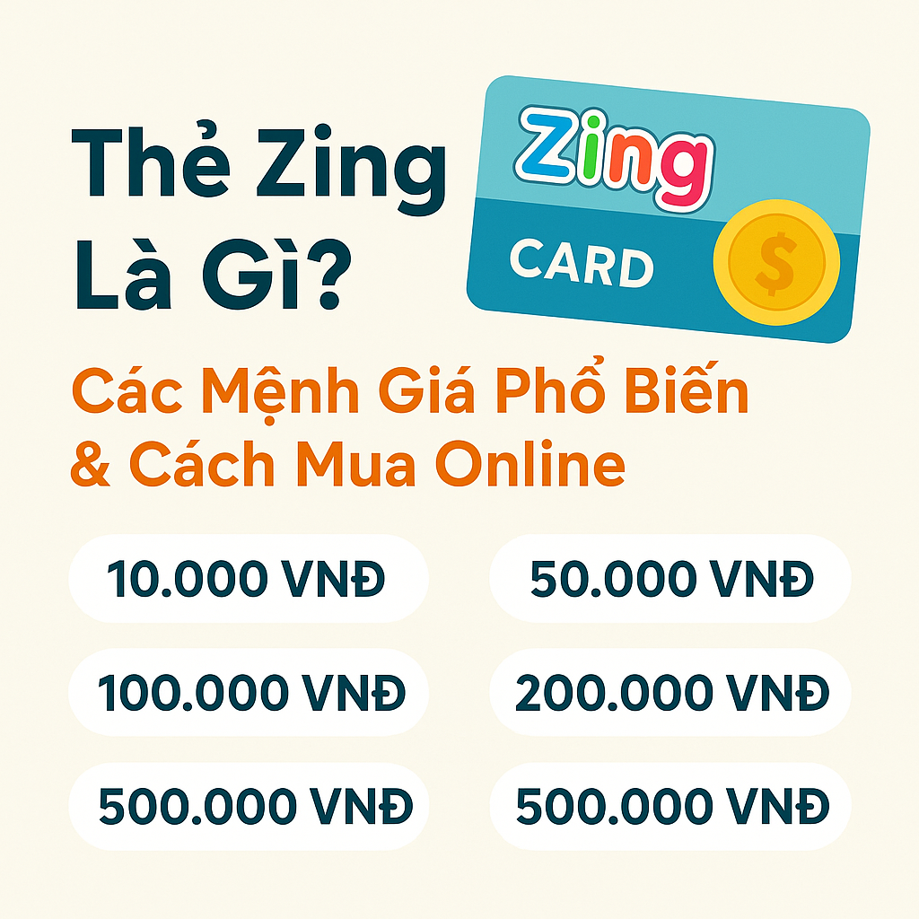 Thẻ Zing Là Gì? Các Mệnh Giá Phổ Biến & Cách Mua Online